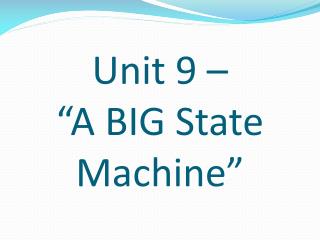 Unit 9 – “A BIG State Machine”