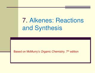 7. Alkenes: Reactions and Synthesis