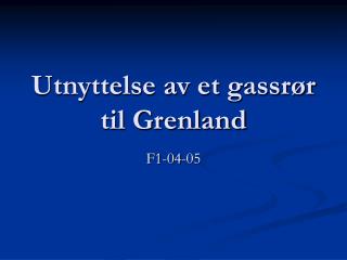 Utnyttelse av et gassrør til Grenland