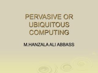PERVASIVE OR UBIQUITOUS COMPUTING
