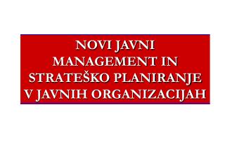 NOVI JAVNI MANAGEMENT IN STRATEŠKO PLANIRANJE V JAVNIH ORGANIZACIJAH