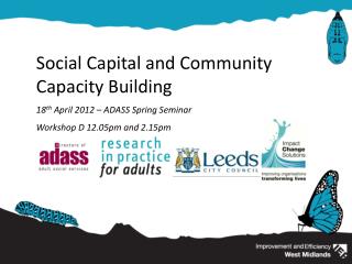 Social Capital and Community Capacity Building 18 th April 2012 – ADASS Spring Seminar