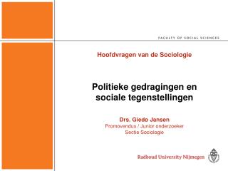 Hoofdvragen van de Sociologie Politieke gedragingen en sociale tegenstellingen Drs. Giedo Jansen