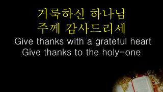 거룩하신 하나님 주께 감사드리세 Give thanks with a grateful heart Give thanks to the holy-one