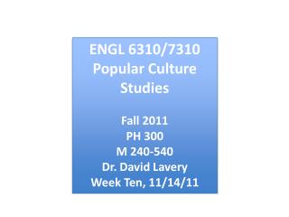 ENGL 6310/7310 Popular Culture Studies Fall 2011 PH 300 M 240-540 Dr. David Lavery