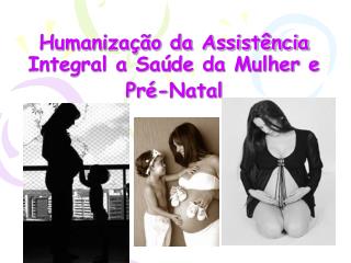 Humanização da Assistência Integral a Saúde da Mulher e Pré-Natal