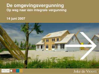 De omgevingsvergunning Op weg naar één integrale vergunning 14 juni 2007