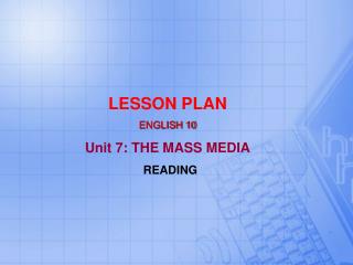 LESSON PLAN ENGLISH 10 Unit 7: THE MASS MEDIA READING
