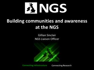 Building communities and awareness at the NGS Gillian Sinclair NGS Liaison Officer