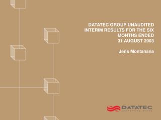DATATEC GROUP UNAUDITED INTERIM RESULTS FOR THE SIX MONTHS ENDED 31 AUGUST 2003 Jens Montanana