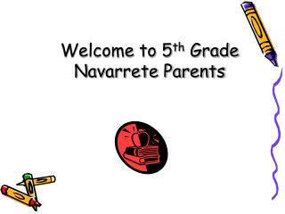 Welcome to 5 th Grade Navarrete Parents