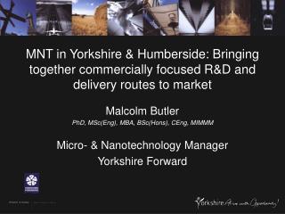 Malcolm Butler PhD, MSc(Eng), MBA, BSc(Hons), CEng, MIMMM Micro- &amp; Nanotechnology Manager