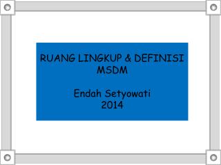 RUANG LINGKUP &amp; DEFINISI MSDM Endah Setyowati 2014