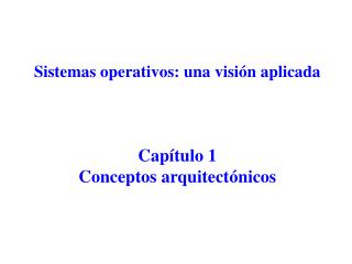 Sistemas operativos: una visión aplicada Capítulo 1 Conceptos arquitectónicos