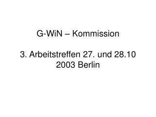 G-WiN – Kommission 3. Arbeitstreffen 27. und 28.10 2003 Berlin