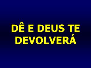 DÊ E DEUS TE DEVOLVERÁ