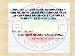 Presentado por: M.Sc. PEDRO ALFONSO ALARCON GOMEZ Universidad de Cundinamarca
