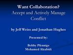 Want Collaboration Accept and Actively Manage Conflict by Jeff Weiss and Jonathan Hughes Presented by: Bobby Pfennigs