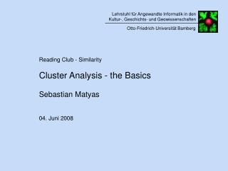 Reading Club - Similarity Cluster Analysis - the Basics Sebastian Matyas 04. Juni 2008