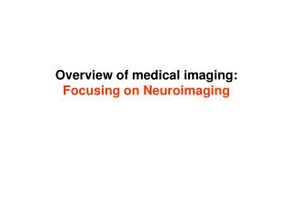 Overview of medical imaging: Focusing on Neuroimaging