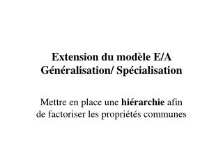 Extension du modèle E/A Généralisation/ Spécialisation