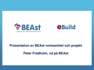 Presentation av BEAst verksamhet och projekt Peter Fredholm, vd på BEAst