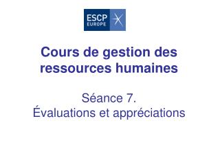 Cours de gestion des ressources humaines Séance 7. Évaluations et appréciations