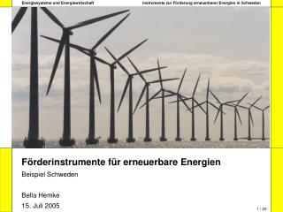 Förderinstrumente für erneuerbare Energien Beispiel Schweden Bella Hemke 15. Juli 2005