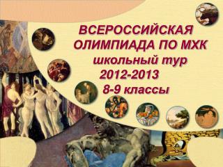 ВСЕРОССИЙСКАЯ 	ОЛИМПИАДА ПО МХК 	школьный тур 2012-2013 8-9 классы