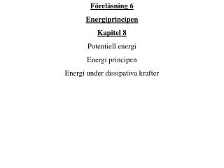 Föreläsning 6 Energiprincipen Kapitel 8 Potentiell energi Energi principen