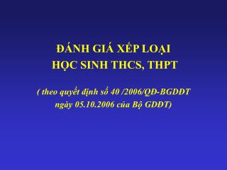 ĐÁNH GIÁ XẾP LOẠI HỌC SINH THCS, THPT ( theo quyết định số 40 / 2006/QĐ-BGDĐT