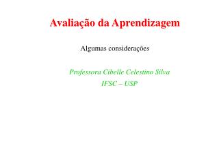 Avaliação da Aprendizagem Algumas considerações Professora Cibelle Celestino Silva IFSC – USP