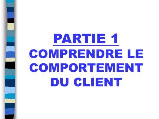 PARTIE 1 COMPRENDRE LE COMPORTEMENT DU CLIENT