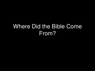 Where Did the Bible Come From?