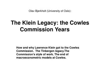 Olav Bjerkholt ( University of Oslo): The Klein Legacy: the Cowles Commission Years