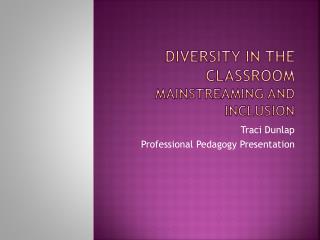 Diversity in the classroom Mainstreaming and Inclusion