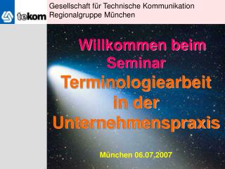 Willkommen beim Seminar Terminologiearbeit in der Unternehmenspraxis München 06.07.2007