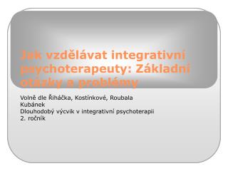 Jak vzdělávat integrativní psychoterapeuty: Základní otázky a problémy