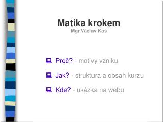  Proč? - motivy vzniku  Jak? - struktura a obsah kurzu  Kde? - ukázka na webu