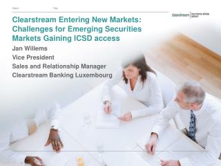 Clearstream Entering New Markets: Challenges for Emerging Securities Markets Gaining ICSD access
