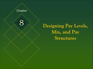 Designing Pay Levels, Mix, and Pay Structures