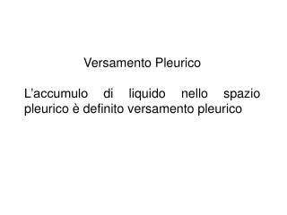 Versamento Pleurico L’accumulo di liquido nello spazio pleurico è definito versamento pleurico