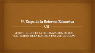 3ª. Etapa de la Reforma Educativa