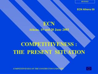 ECN Athens, 19 and 20 June 2003 COMPETITIVENESS : THE PRESENT SITUATION