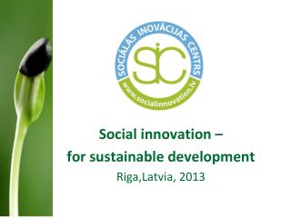 Social innovation – for sustainable development R i ga, Latvia, 2013
