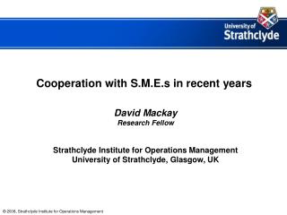 Cooperation with S.M.E.s in recent years David Mackay Research Fellow