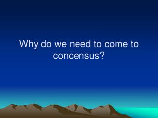 Why do we need to come to concensus?