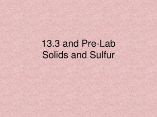 13.3 and Pre-Lab Solids and Sulfur