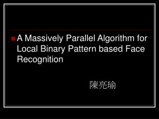 A Massively Parallel Algorithm for Local Binary Pattern based Face Recognition 陳亮瑜