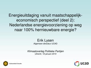 Erik Lysen Algemeen directeur UCAD Klimaatoverleg Politieke Partijen Utrecht, 18 januari 2010